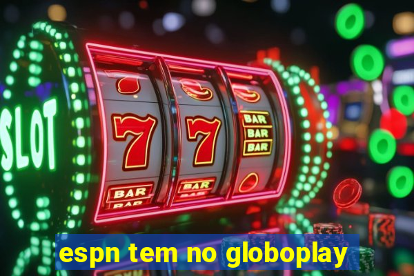 espn tem no globoplay